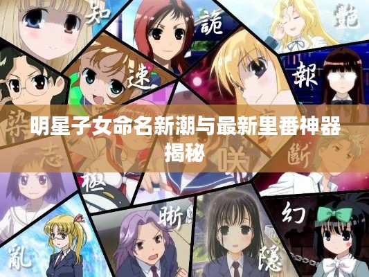 明星子女命名新潮与最新里番神器揭秘