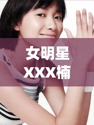 女明星XXX楠与七次郎携手合作,最新在线新闻稿揭秘独家合作细节