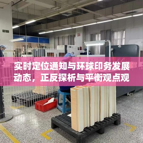实时定位通知与环球印务发展动态,正反探析与平衡观点观察