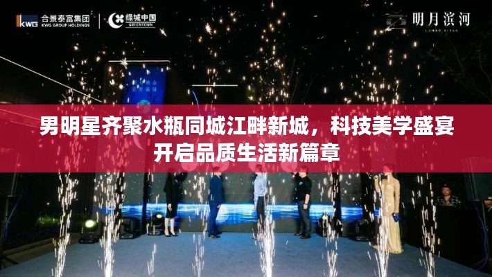 男明星齐聚水瓶同城江畔新城，科技美学盛宴开启品质生活新篇章