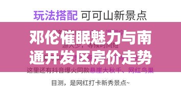 邓伦催眠魅力与南通开发区房价走势揭秘,深度探索背后的故事!