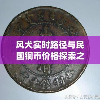 风犬实时路径与民国铜币价格探索之旅,一场历史与现代的货币之旅