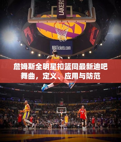 詹姆斯全明星扣篮同最新迪吧舞曲,定义、应用与防范