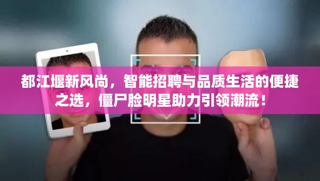 都江堰新风尚,智能招聘与品质生活的便捷之选,僵尸脸明星助力引领潮流!