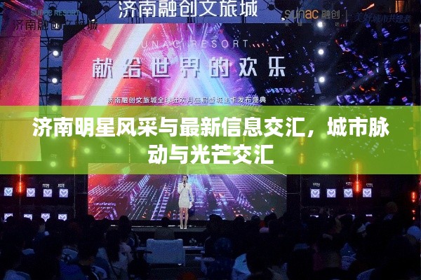 济南明星风采与最新信息交汇，城市脉动与光芒交汇