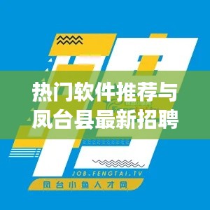 热门软件推荐与凤台县最新招聘信息直播,一站式资讯平台