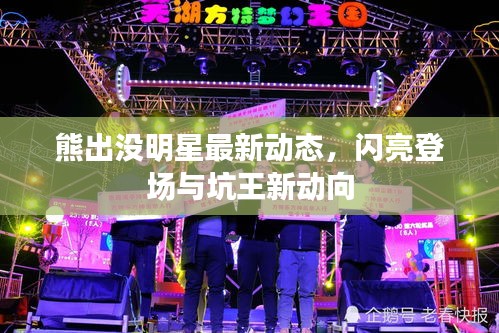 熊出没明星最新动态,闪亮登场与坑王新动向