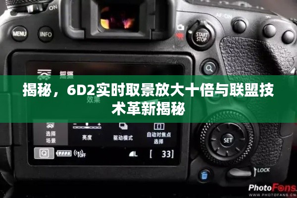 揭秘,6D2实时取景放大十倍与联盟技术革新揭秘