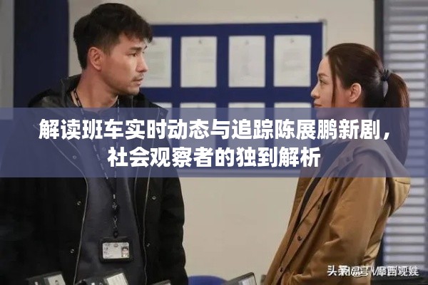 解读班车实时动态与追踪陈展鹏新剧，社会观察者的独到解析