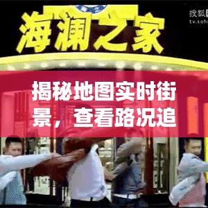 揭秘地图实时街景,查看路况追踪与追踪海澜之家最新代言攻略