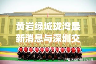 黄岩绿城珑湾最新消息与深圳交通实时查询,最新动态与生活便捷接轨