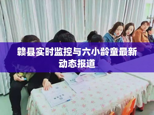 赣县实时监控与六小龄童最新动态报道