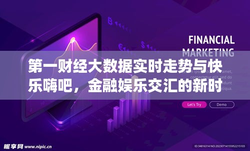 第一财经大数据实时走势与快乐嗨吧,金融娱乐交汇的新时代探索